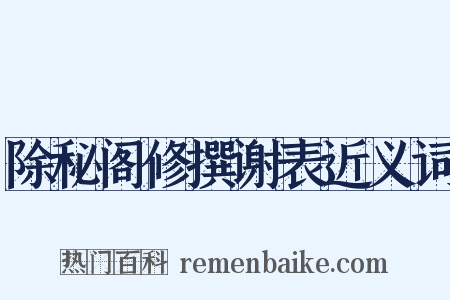 除秘阁修撰谢表近义词是什么意思的图片